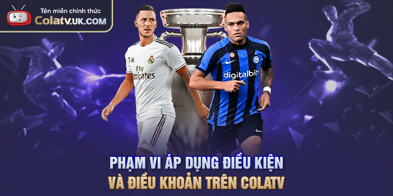 Phạm vi áp dụng điều kiện và điều khoản trên COLATV