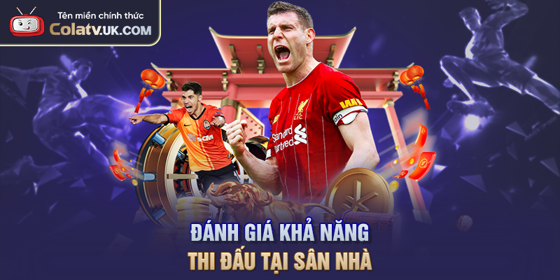 Đánh giá khả năng thi đấu tại sân nhà
