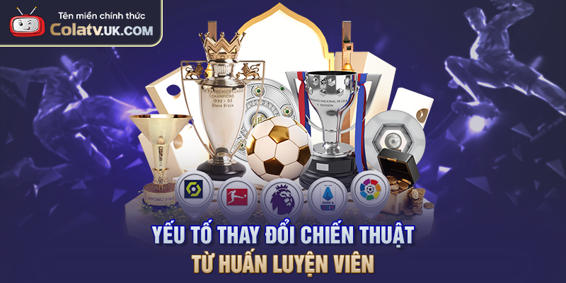 Yếu tố thay đổi chiến thuật  từ huấn luyện viên
